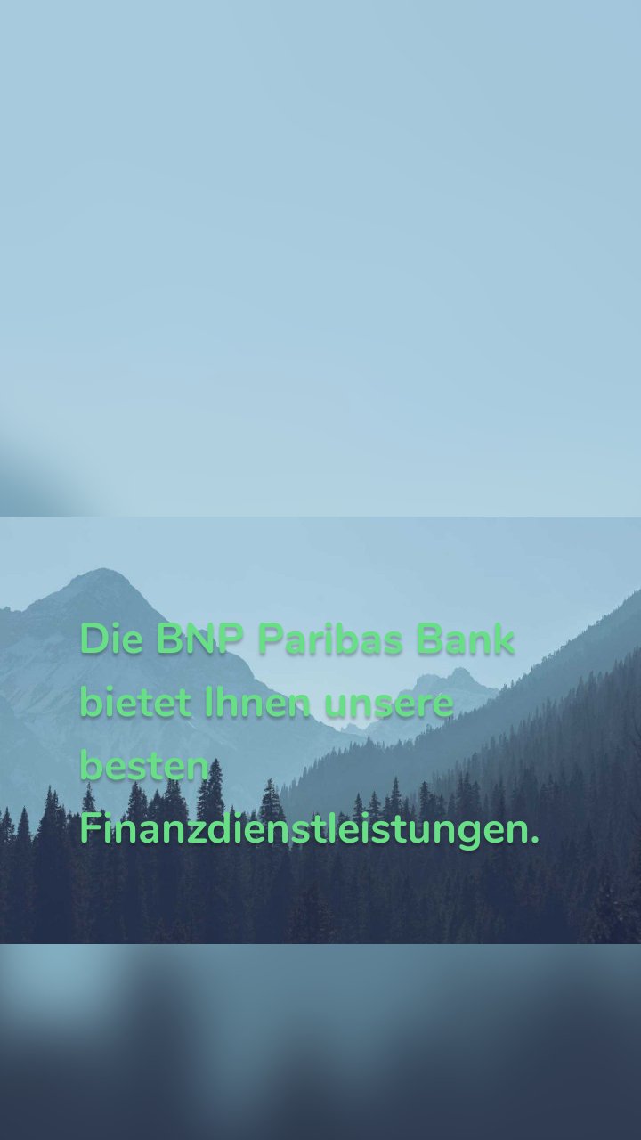 Die BNP Paribas Bank bietet Ihnen unsere besten Finanzdienstleistungen.